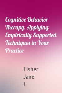 Cognitive Behavior Therapy. Applying Empirically Supported Techniques in Your Practice