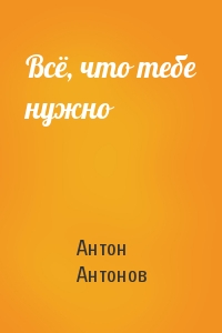 Антон Антонов - Всё, что тебе нужно