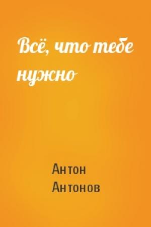 Обложка книги «Всё, что тебе нужно» — Антон Антонов