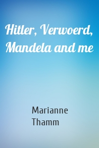 Hitler, Verwoerd, Mandela and me