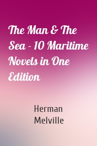 The Man & The Sea - 10 Maritime Novels in One Edition