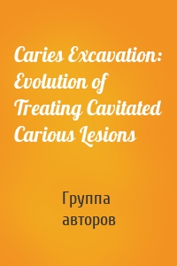 Caries Excavation: Evolution of Treating Cavitated Carious Lesions