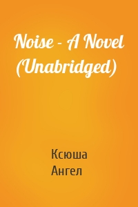 Noise - A Novel (Unabridged)