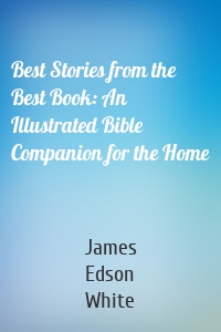 Best Stories from the Best Book: An Illustrated Bible Companion for the Home