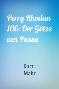 Perry Rhodan 106: Der Götze von Passa