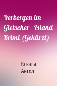 Verborgen im Gletscher - Island Krimi (Gekürzt)