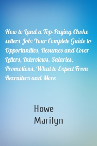 How to Land a Top-Paying Choke setters Job: Your Complete Guide to Opportunities, Resumes and Cover Letters, Interviews, Salaries, Promotions, What to Expect From Recruiters and More