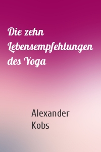 Die zehn Lebensempfehlungen des Yoga