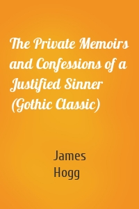 The Private Memoirs and Confessions of a Justified Sinner (Gothic Classic)