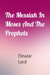 The Messiah In Moses And The Prophets