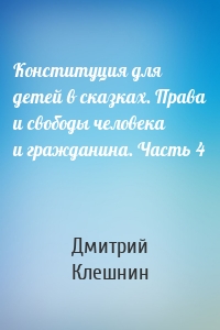 Конституция для детей в сказках. Права и свободы человека и гражданина. Часть 4