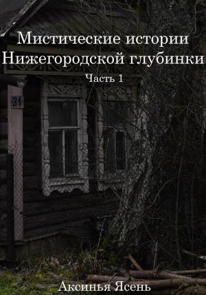 Обложка книги «Мистические истории Нижегородской глубинки» — Аксинья Ясень