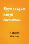Наталия Ипатова - Куда глядят глаза василиска