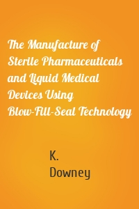 The Manufacture of Sterile Pharmaceuticals and Liquid Medical Devices Using Blow-Fill-Seal Technology