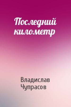 Обложка книги «Последний километр» — Владислав Чупрасов
