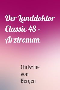Der Landdoktor Classic 48 – Arztroman