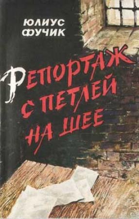 Обложка книги «Репортаж с петлей на шее» — Юлиус Фучик