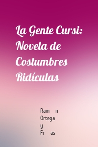 La Gente Cursi: Novela de Costumbres Ridículas