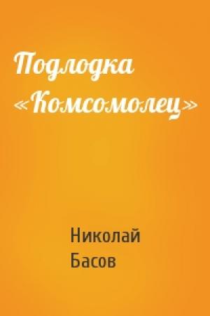 Обложка книги «Подлодка «Комсомолец»» — Николай Басов