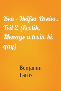 Ben - Heißer Dreier, Teil 2 (Erotik, Menage a trois, bi, gay)