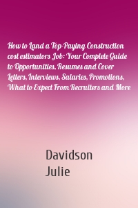 How to Land a Top-Paying Construction cost estimators Job: Your Complete Guide to Opportunities, Resumes and Cover Letters, Interviews, Salaries, Promotions, What to Expect From Recruiters and More