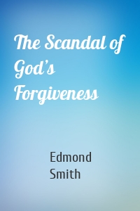 The Scandal of God’s Forgiveness