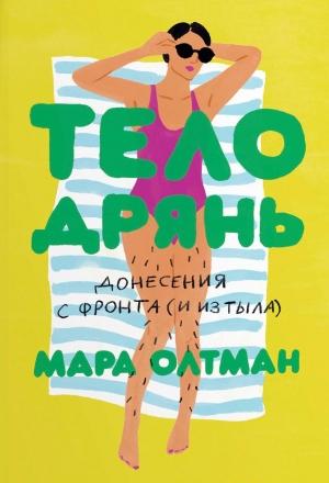 Обложка книги «Тело дрянь. Донесения с фронта (и из тыла)» — Мара Олтман