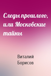 Следы прошлого, или Московские тайны