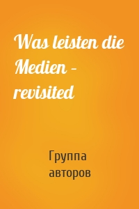 Was leisten die Medien – revisited