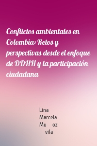 Conflictos ambientales en Colombia: Retos y perspectivas desde el enfoque de DDHH y la participación ciudadana