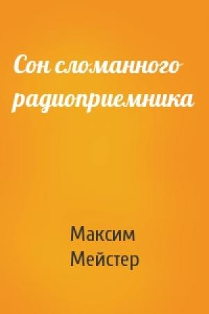 Обложка книги «Сон сломанного радиоприемника» — Максим Мейстер