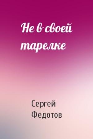 Обложка книги «Не в своей тарелке» — Сергей Федотов