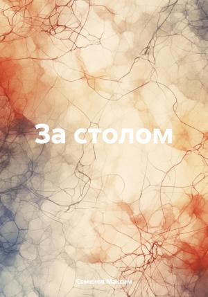 Обложка книги «За столом» — Максим Семенов