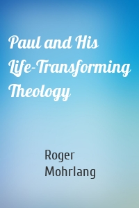 Paul and His Life-Transforming Theology