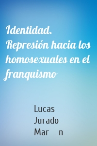 Identidad. Represión hacia los homosexuales en el franquismo