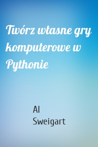 Twórz własne gry komputerowe w Pythonie