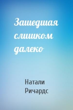 Обложка книги «Зашедшая слишком далеко» — Натали Ричардс