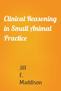 Clinical Reasoning in Small Animal Practice