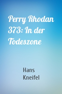 Perry Rhodan 373: In der Todeszone