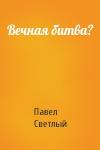 Павел Светлый - Вечная битва?