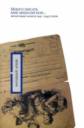 Обложка книги ««Много писать мне мешали бои…»: фронтовые записи 1941-1945 годов» — А. Минаева, О. Николаев