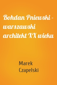 Bohdan Pniewski - warszawski architekt XX wieku