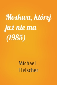 Moskwa, której już nie ma (1985)