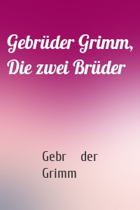Gebrüder Grimm, Die zwei Brüder