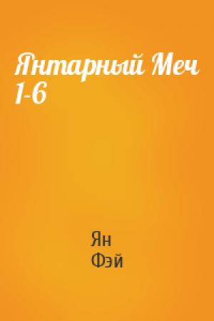 Обложка книги «Янтарный Меч 1-6» — Ян Фэй