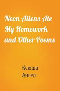 Neon Aliens Ate My Homework and Other Poems