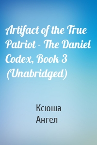 Artifact of the True Patriot - The Daniel Codex, Book 3 (Unabridged)