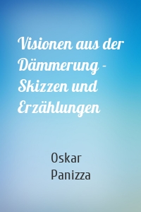 Visionen aus der Dämmerung - Skizzen und Erzählungen