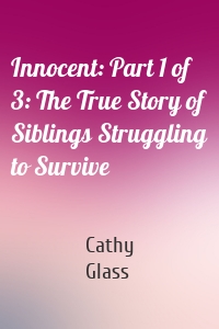 Innocent: Part 1 of 3: The True Story of Siblings Struggling to Survive