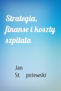 Strategia, finanse i koszty szpitala